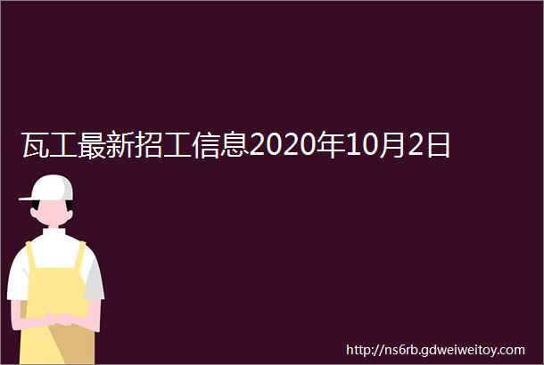 瓦工最新招工信息2020年10月2日